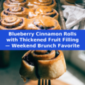 Blueberry Cinnamon Rolls with Thickened Fruit Filling — Weekend Brunch Favorite Pinterest recipe pin